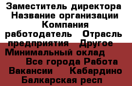 Заместитель директора › Название организации ­ Компания-работодатель › Отрасль предприятия ­ Другое › Минимальный оклад ­ 35 000 - Все города Работа » Вакансии   . Кабардино-Балкарская респ.